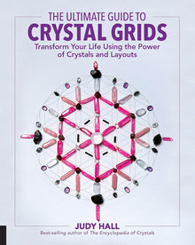  The Ultimate Guide to Crystal Grids: Transform Your Life Using the Power of Crystals and Layouts